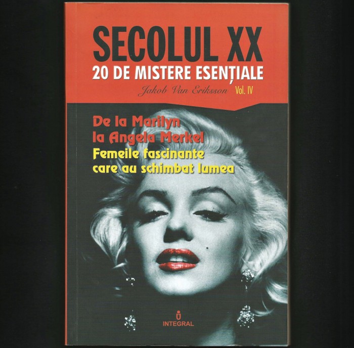 SECOLUL XX 20 DE MISTERE ESENȚIALE - VOL. IV - DE LA MARILYN MONROE LA ANGELA MERKEL