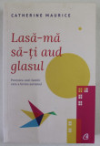 LASA - MA SA - TI AUD GLASUL , POVESTEA UNEI FAMILII CARE A INVINS AUTISMUL de CATHERINE MAURICE , 2019*PREZINTA DEFECT COPERTA FATA