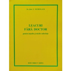 Leacuri Fara Doctor Pentru Marile Si Micile Suferinte - John E. Eichenlaub , B992