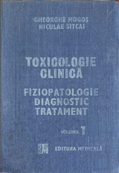 TOXICOLOGIE CLINICA. FIZIOPATOLOGIE DIAGNOSTIC TRATAMENT VOL.1-GHEORGHE MOGOS, NICULAIE SITCAI-263197