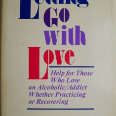 Letting Go with Love. Help for Those Who Love an Alcoholic/Addict Whether Practicing or Recovering – Julia H.