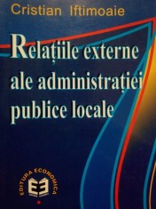 Cristian Iftimoaie - Relatiile externe ale administratiei publice locale (dedicatie) (Editia: 2000) foto