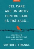 Cel care are un motiv pentru care sa traiasca. Logoterapie si analiza existentiala. Articole si prelegeri/Viktor E. Frankl