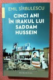 Cinci ani in Irakul lui Saddam Hussein. Editura Humanitas, 2023 - Emil Sirbulescu