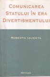 Carte Roberto Izurieta - Comunicarea Statului in Era Divertismentului, Sociologie, Romana, Brosata, 13x20 cm
