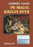 Cumpara ieftin Pe malul raului Styx/Gabriel Cazan, Eliteratura