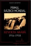 Cumpara ieftin Primul Razboi Mondial. Revolta araba 1916-1918/David Murphy
