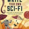 Write Your Own Sci-Fi: Your Guide to Writing Fiction That&#039;s Out of This World