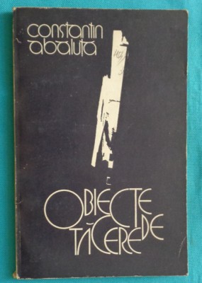 Constantin Abaluta &amp;ndash; Obiecte de tacere ( prima editie ) foto