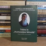 DANIELA GEORGESCU - TRAIRE IN FRUMUSETEA TAINUTA : O CARTE-INTERVIU CU PR. PANTELIMON MUNTEANU , 2017 *