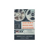 Covert Regime Change: America's Secret Cold War