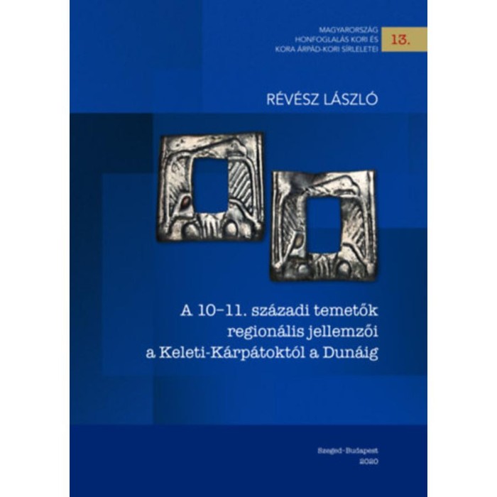 A 10-11. sz&aacute;zadi temetők region&aacute;lis jellemzői a Keleti-K&aacute;rp&aacute;tokt&oacute;l a Dun&aacute;ig - R&eacute;v&eacute;sz L&aacute;szl&oacute;