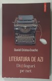 LITERATURA DE AZI , DIALOGURI PE NET de DANIEL CRISTEA - ENACHE , 2013 * DEDICATIE
