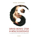 David Bowie &uacute;tja a b&ouml;lcsess&eacute;ghez - T&iacute;z tanuls&aacute;gos lecke Bowie &eacute;let&eacute;ből a saj&aacute;tod megk&ouml;nny&iacute;t&eacute;s&eacute;re - Edwards Mark
