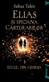 Elias si spioana Cărturarilor I. Focul din cenușă | paperback - Sabaa Tahir