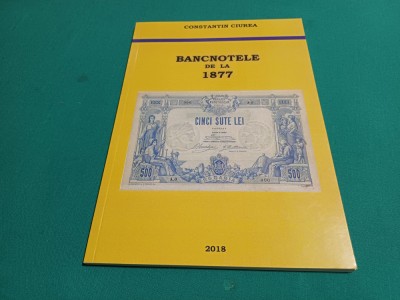 BANCNOTELE DE LA 1877 *CONSTANTIN CIUREA /2018 / 26 foto