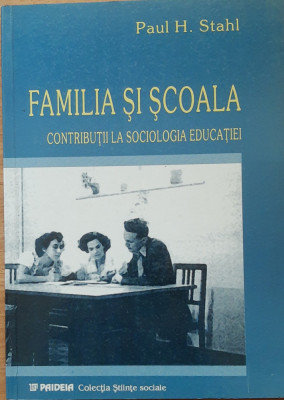 PAUL H. STAHL - FAMILIA SI SCOALA. CONTRIBUTII LA SOCIOLOGIA EDUCATIEI foto