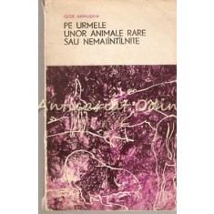 Pe Urmele Unor Animale Rare Sau Nemaiintilnite - Igor Akimuskin