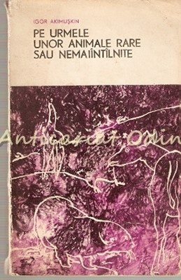 Pe Urmele Unor Animale Rare Sau Nemaiintilnite - Igor Akimuskin foto