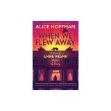 When We Flew Away: A Novel of Anne Frank Before the Diary