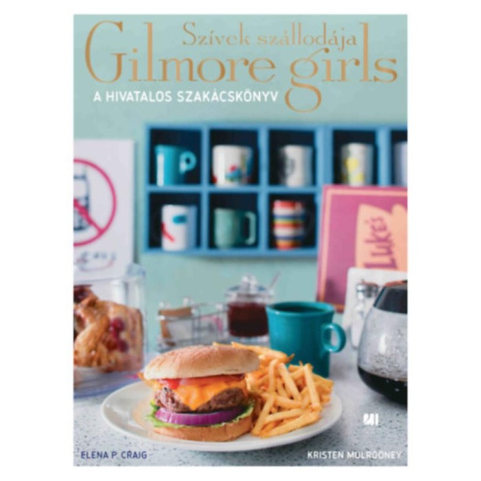 Sz&iacute;vek sz&aacute;llod&aacute;ja - Gilmore Girls - A hivatalos szak&aacute;csk&ouml;nyv - Elena P. Craig