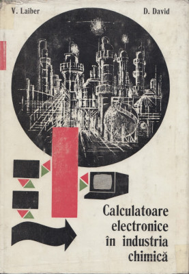 Laiber, V. s. a. - CALCULATOARE ELECTRONICE IN INDUSTRIA CHIMICA, ed. Tehnica foto