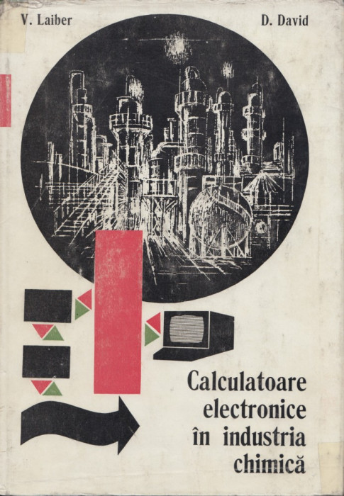 Laiber, V. s. a. - CALCULATOARE ELECTRONICE IN INDUSTRIA CHIMICA, ed. Tehnica