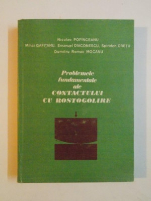 PROBLEMELE FUNDAMENTALE ALE CONTACTULUI CU ROSTOGOLIRE de NICULAE POPINCEANU... DUMITRU REMUS MOCANU , 1985 foto