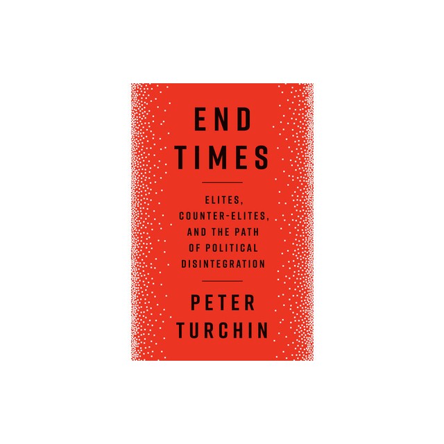 End Times: Elites, Counter-Elites, and the Path of Political Disintegration