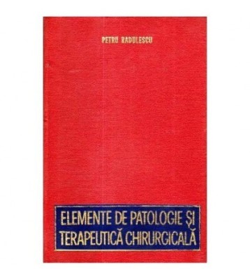 Petru Radulescu - Elemente de patologie si terapeutica chirurgicala foto