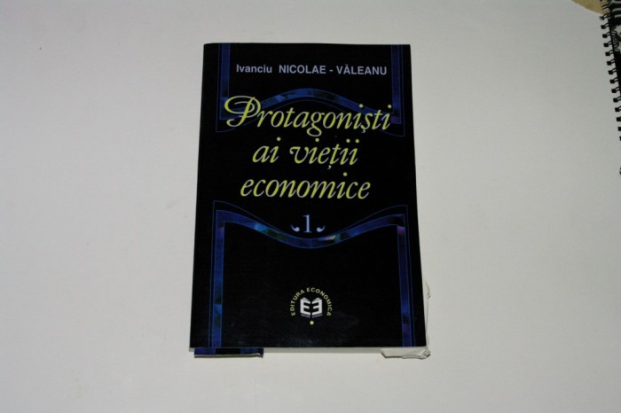 Protagonisti ai vietii economice - Ivanciu Nicolae - Valeanu - Vol. I