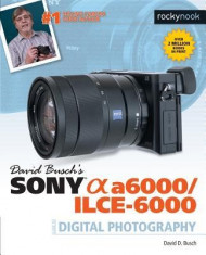 David Busch S Sony Alpha A6000/Ilce-6000 Guide to Digital Photography foto