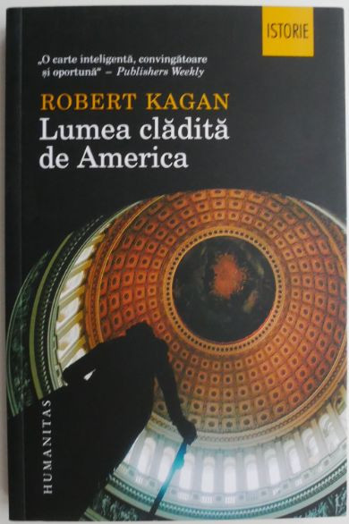 Lumea cladita de America &ndash; Robert Kagan