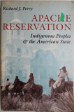 Cumpara ieftin Apache Reservation. Indigenous Peoples &amp; the American State &ndash; Richard J. Perry