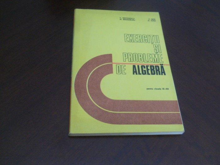 EXERCIȚII ȘI PROBLEME DE ALGEBRĂ - C. NĂSTĂSESCU, C. NIȚĂ Brandiburu - PENTRU CLASELE IX-XII 1983