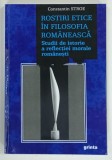 ROSTIRI ETICE IN FILOSOFIA ROMANEASCA , STUDII DE ISTORIE A REFLECTIEI MORALE ROMANESTI de CONSTANTIN STROE , 2010 , DEDICATIE*