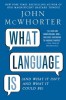 What Language Is: And What It Isn&#039;t and What It Could Be