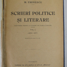 SCRIERI POLITICE SI LITERARE de MIHAI EMINESCU , MANUSCRISE INEDITE SI CULEGERI DIN ZIARE SI REVISTE , VOL I (1870 - 1877) , EDITIE CRITICA , 1905 ,
