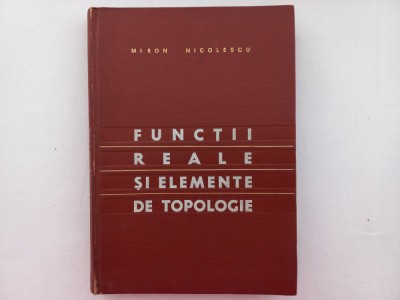 MIRON NICOLESCU- FUNCTII REALE SI ELEMENTE DE TOPOLOGIE. TIRAJ MIC, DOAR 4130 EX foto
