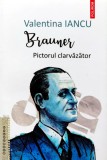 Cartea Brauner. Pictorul clarvazator de Valentina Iancu, Editura Polirom, 2024, Brosata