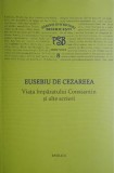 Viata Imparatului Constantin si Alte Scrieri - Eusebiu de Cezareea | Carti Noi si Anticariat