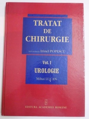 TRATAT DE CHIRURGIE , SUB REDACTIA IRINEL POPESCU , VOL I , UROLOGIE de MIHAI LUCAN , 2007 foto