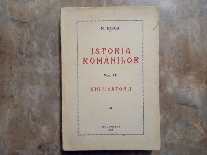 Istoria Rom&acirc;nilor, prima editie, Vol. 9 - N. Iorga, 1938