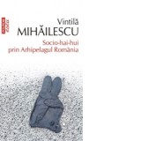 Socio-hai-hui prin Arhipelagul Romania (editia 2020, de buzunar) - Vintila Mihailescu