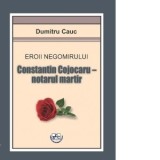 Eroii Negomirului. Constantin Cojocaru - notarul martir - Dumitru Cauc