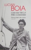 Cum am trecut prin comunism. Primul sfert de veac. Memorii - Lucian Boia - Carte