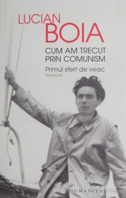 Cum am trecut prin comunism. Primul sfert de veac. Memorii - Lucian Boia foto