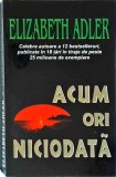 Elizabeth Adler - Acum ori niciodata