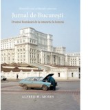 Jurnal de Bucuresti. Drumul Romaniei de la intuneric la lumina - Andrei Dosa, Alfred H. Moses
