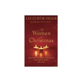 The Women of Christmas: Experience the Season Afresh with Elizabeth, Mary, and Anna